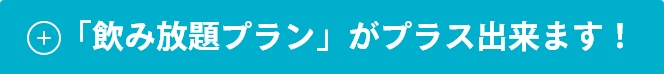 「飲み放題プラン」がプラス出来ます!